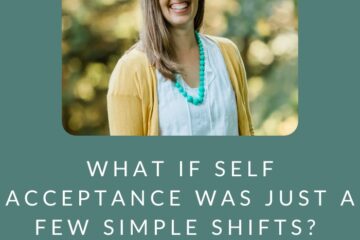 What if Self Acceptance was just a few simple shifts?